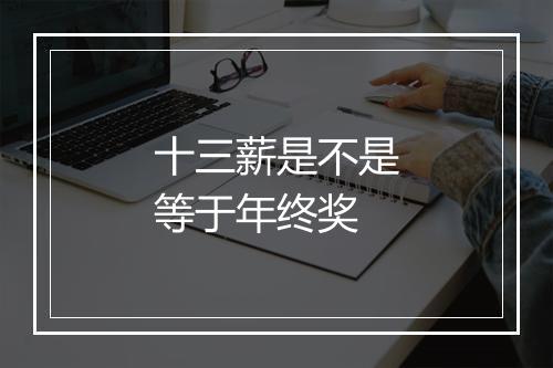 十三薪是不是等于年终奖