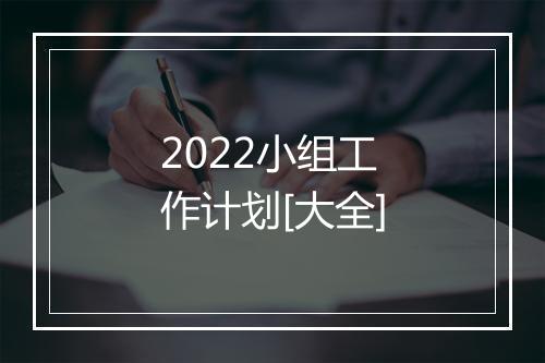 2022小组工作计划[大全]