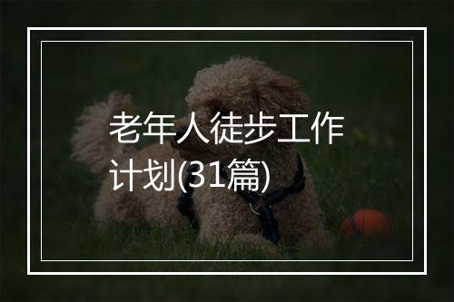 老年人徒步工作计划(31篇)