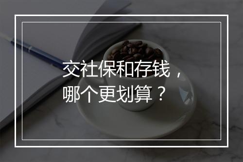 交社保和存钱，哪个更划算？