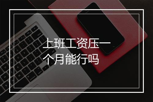 上班工资压一个月能行吗
