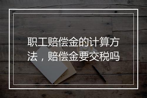 职工赔偿金的计算方法，赔偿金要交税吗
