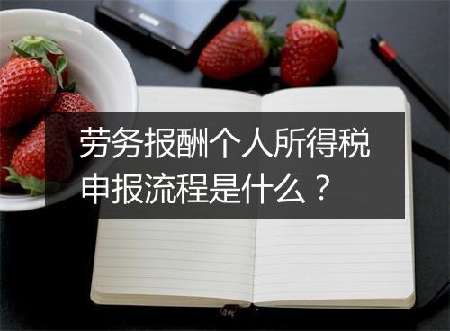 劳务报酬个人所得税申报流程是什么？