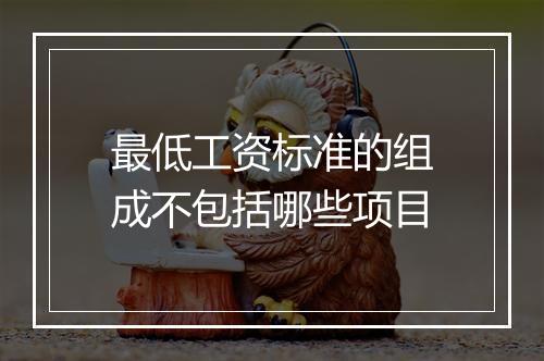 最低工资标准的组成不包括哪些项目