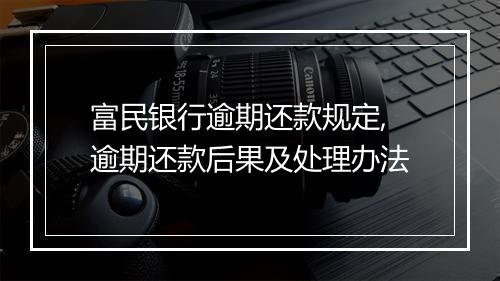 富民银行逾期还款规定,逾期还款后果及处理办法