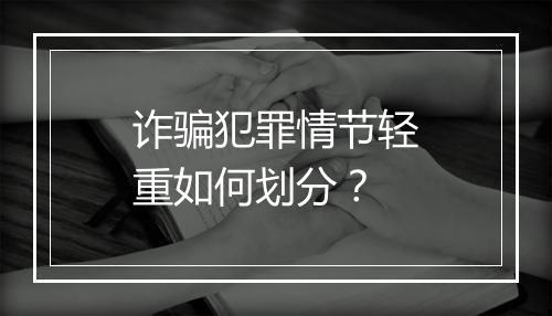诈骗犯罪情节轻重如何划分？