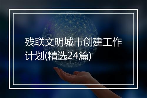 残联文明城市创建工作计划(精选24篇)