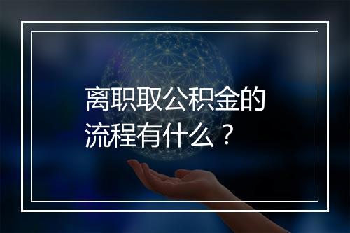 离职取公积金的流程有什么？