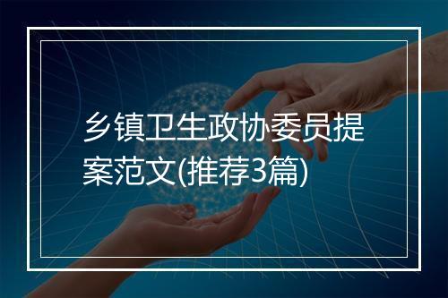 乡镇卫生政协委员提案范文(推荐3篇)