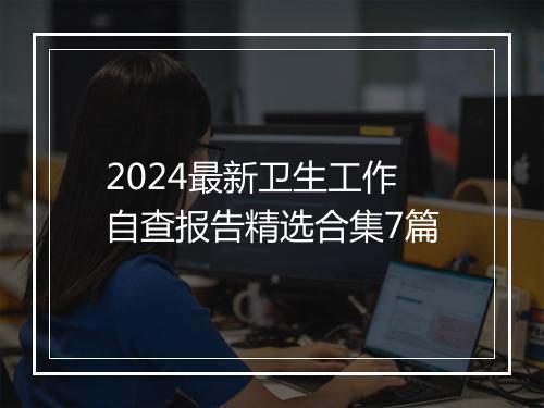 2024最新卫生工作自查报告精选合集7篇