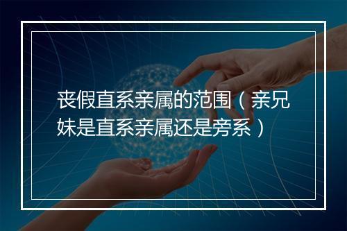 丧假直系亲属的范围（亲兄妹是直系亲属还是旁系）