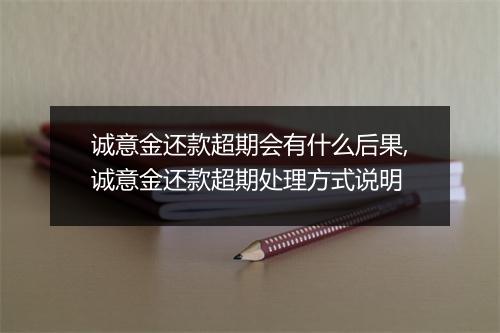 诚意金还款超期会有什么后果,诚意金还款超期处理方式说明