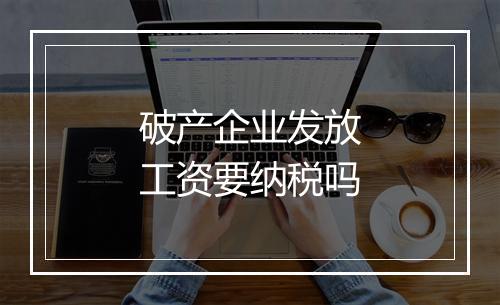 破产企业发放工资要纳税吗