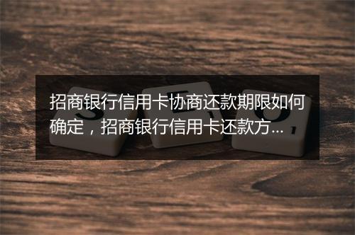 招商银行信用卡协商还款期限如何确定，招商银行信用卡还款方式介绍