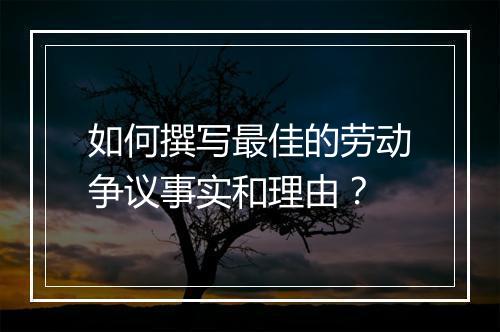 如何撰写最佳的劳动争议事实和理由？