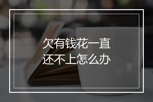欠有钱花一直还不上怎么办