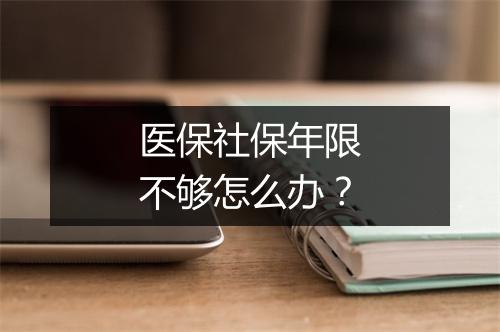 医保社保年限不够怎么办？
