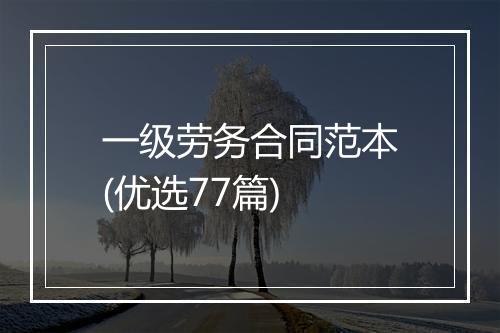 一级劳务合同范本(优选77篇)