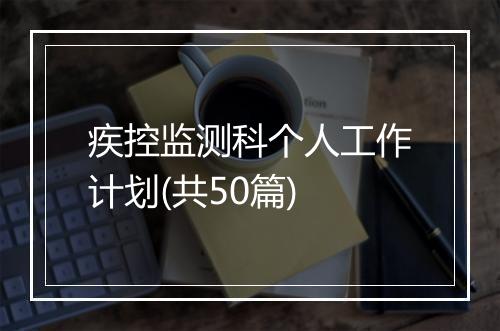 疾控监测科个人工作计划(共50篇)