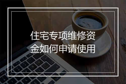 住宅专项维修资金如何申请使用