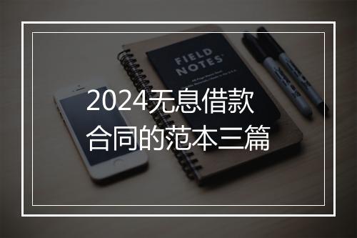 2024无息借款合同的范本三篇