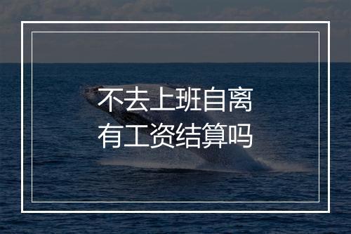 不去上班自离有工资结算吗