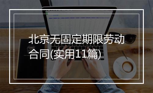 北京无固定期限劳动合同(实用11篇)