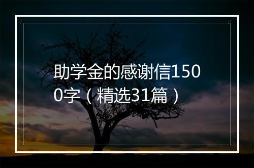 助学金的感谢信1500字（精选31篇）