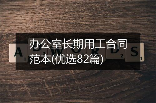 办公室长期用工合同范本(优选82篇)