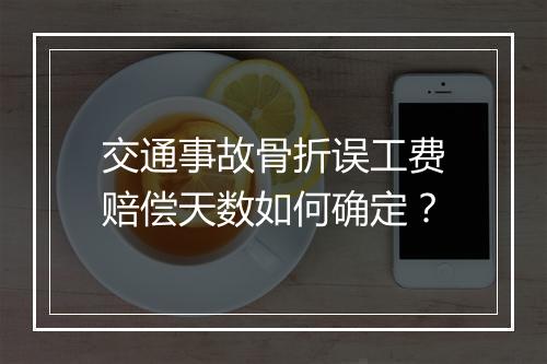 交通事故骨折误工费赔偿天数如何确定？
