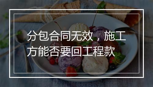 分包合同无效，施工方能否要回工程款