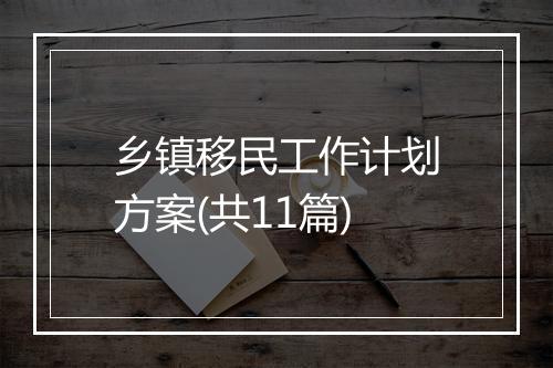 乡镇移民工作计划方案(共11篇)