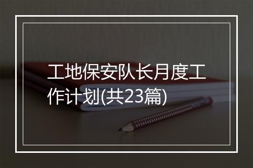 工地保安队长月度工作计划(共23篇)