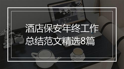酒店保安年终工作总结范文精选8篇