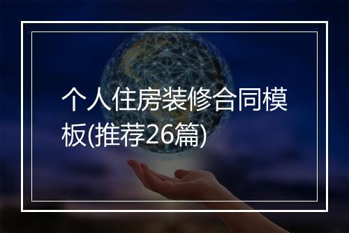 个人住房装修合同模板(推荐26篇)