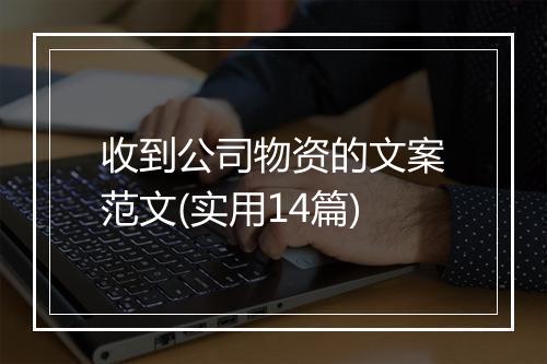 收到公司物资的文案范文(实用14篇)