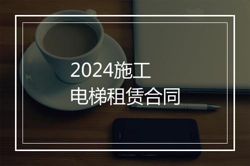 2024施工电梯租赁合同
