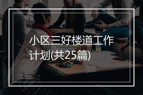 小区三好楼道工作计划(共25篇)