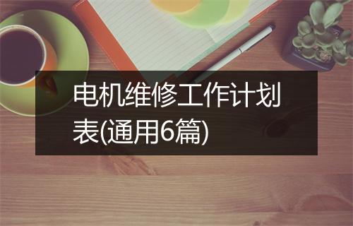 电机维修工作计划表(通用6篇)
