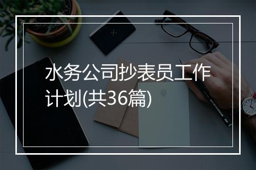 水务公司抄表员工作计划(共36篇)