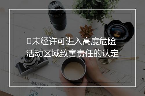 ​未经许可进入高度危险活动区域致害责任的认定