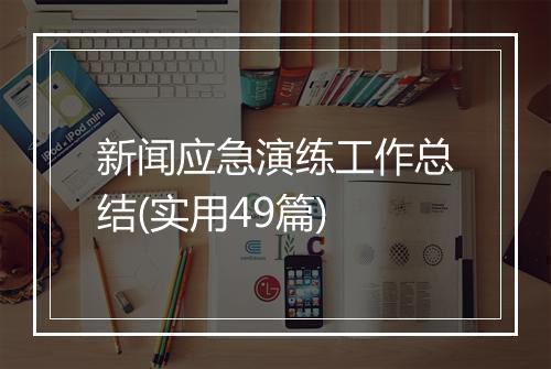 新闻应急演练工作总结(实用49篇)