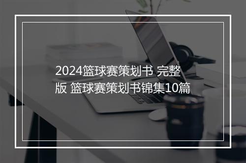 2024篮球赛策划书 完整版 篮球赛策划书锦集10篇