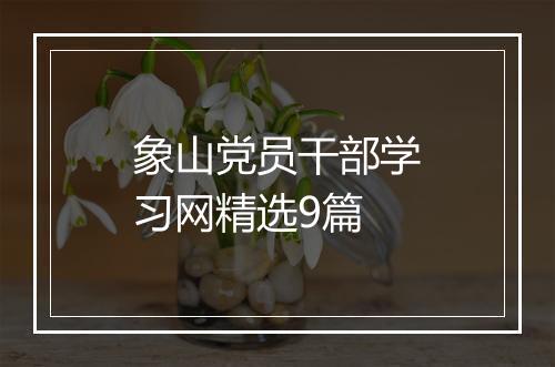 象山党员干部学习网精选9篇