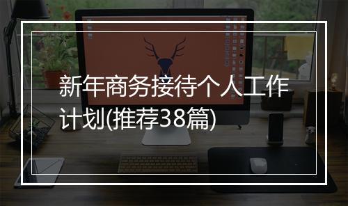 新年商务接待个人工作计划(推荐38篇)