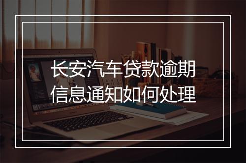 长安汽车贷款逾期信息通知如何处理