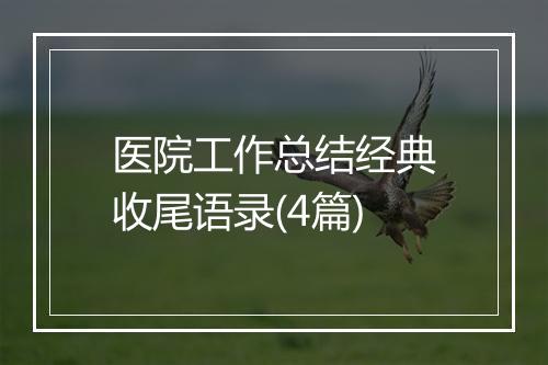 医院工作总结经典收尾语录(4篇)