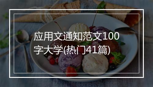 应用文通知范文100字大学(热门41篇)