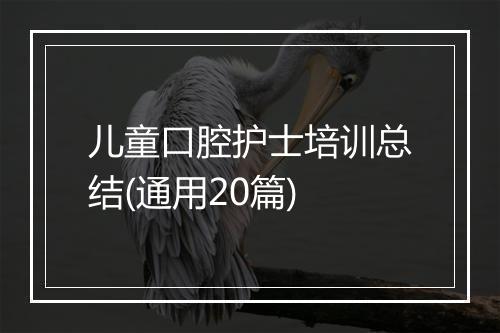儿童口腔护士培训总结(通用20篇)