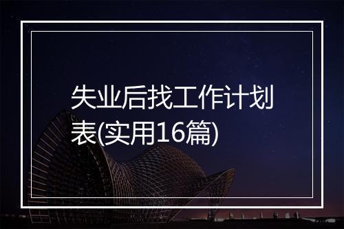 失业后找工作计划表(实用16篇)